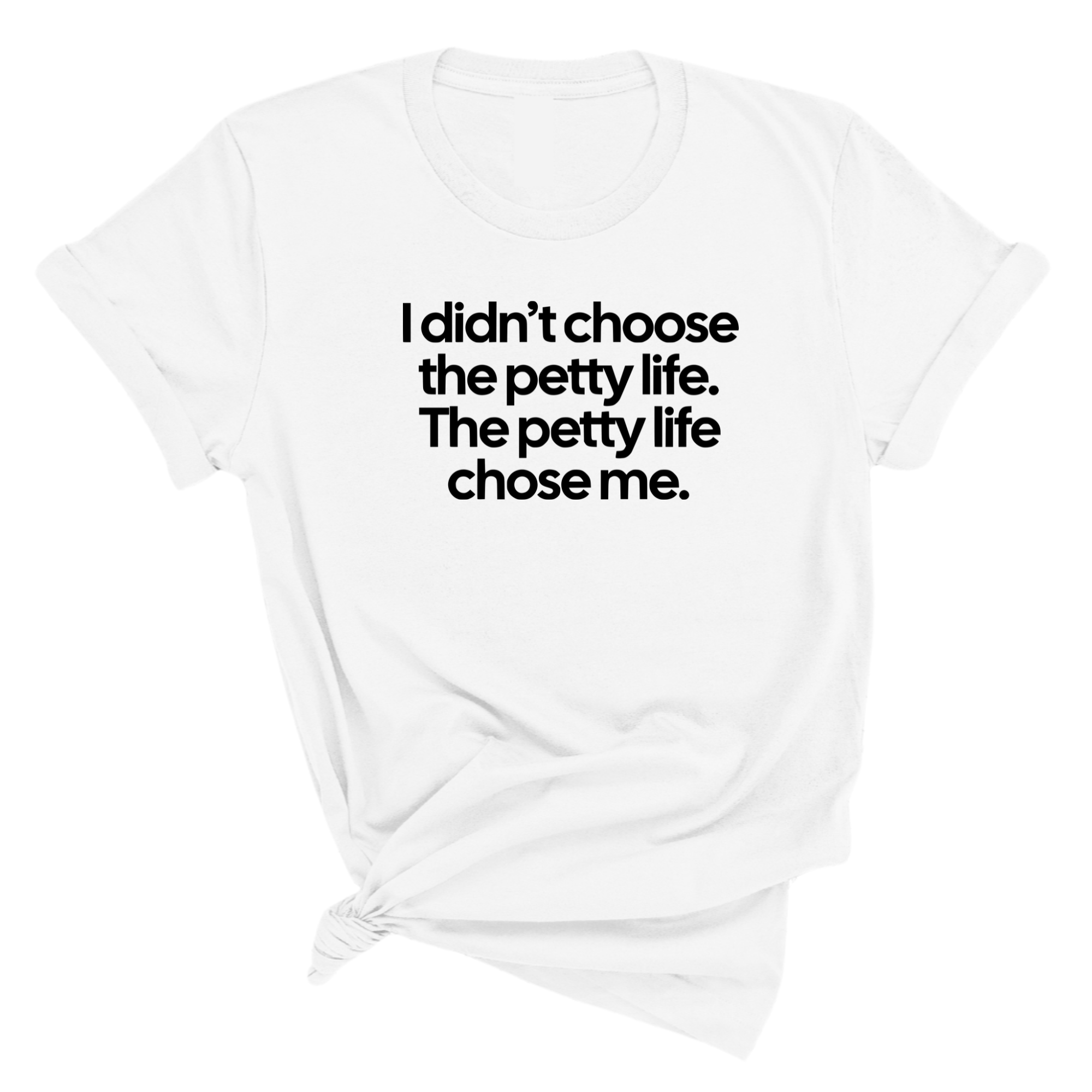 I Didn't Choose the Petty Life, The Petty Life Chose Me Unisex Tee-T-Shirt-The Original God Ain't Petty But I Am