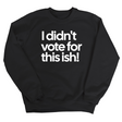 I Didn't Vote for This Ish! Unisex Sweatshirt-Sweatshirt-The Original God Ain't Petty But I Am