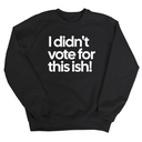 I Didn't Vote for This Ish! Unisex Sweatshirt-Sweatshirt-The Original God Ain't Petty But I Am