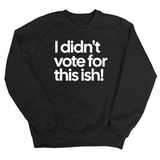 I Didn't Vote for This Ish! Unisex Sweatshirt-Sweatshirt-The Original God Ain't Petty But I Am