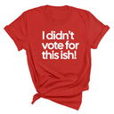 I Didn't Vote for This Ish! Unisex Tee-T-Shirt-The Original God Ain't Petty But I Am