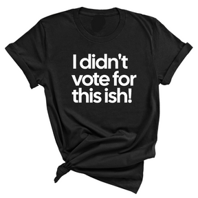 I Didn't Vote for This Ish! Unisex Tee-T-Shirt-The Original God Ain't Petty But I Am