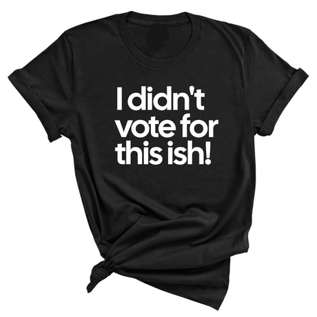 I Didn't Vote for This Ish! Unisex Tee-T-Shirt-The Original God Ain't Petty But I Am
