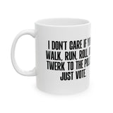 I Don't Care if You Walk, Run, Roll, or Twerk to the Polls. Just Vote Mug 11oz (White & Black)-Mug-The Original God Ain't Petty But I Am