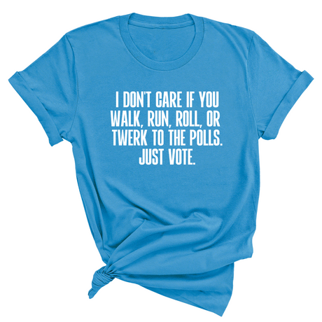 I Don't Care if You Walk, Run, Roll, or Twerk to the Polls. Just Vote Unisex Tee-T-Shirt-The Original God Ain't Petty But I Am