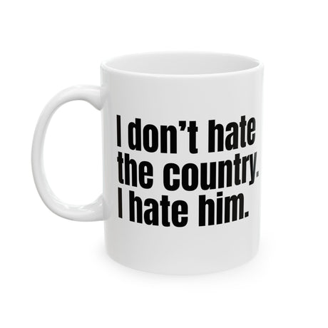 I Don’t Hate the Country. I Hate Him Mug 11oz (White & Black)-Mug-The Original God Ain't Petty But I Am
