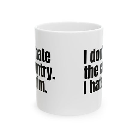 I Don’t Hate the Country. I Hate Him Mug 11oz (White & Black)-Mug-The Original God Ain't Petty But I Am