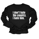I Don’t Hate the Country. I Hate Him Unisex Long Sleeved Tee-Long Sleeved T-Shirt-The Original God Ain't Petty But I Am