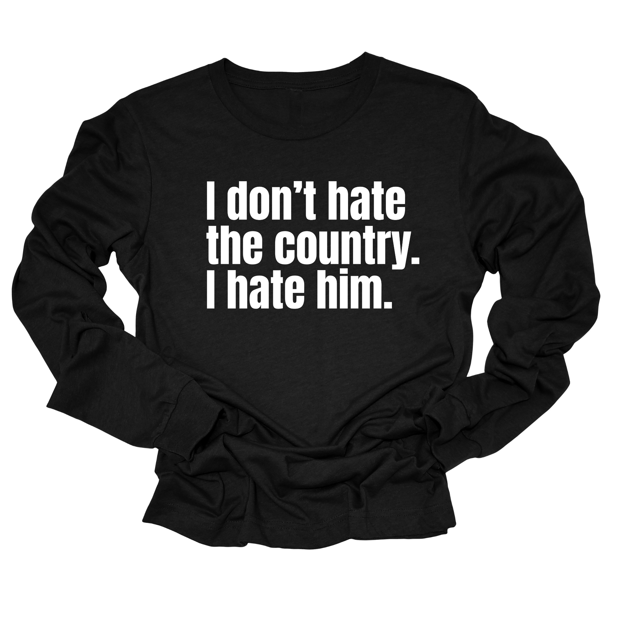 I Don’t Hate the Country. I Hate Him Unisex Long Sleeved Tee-Long Sleeved T-Shirt-The Original God Ain't Petty But I Am