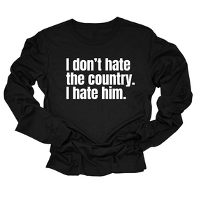 I Don’t Hate the Country. I Hate Him Unisex Long Sleeved Tee-Long Sleeved T-Shirt-The Original God Ain't Petty But I Am