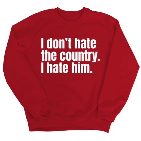 I Don’t Hate the Country. I Hate Him Unisex Sweatshirt-Sweatshirt-The Original God Ain't Petty But I Am