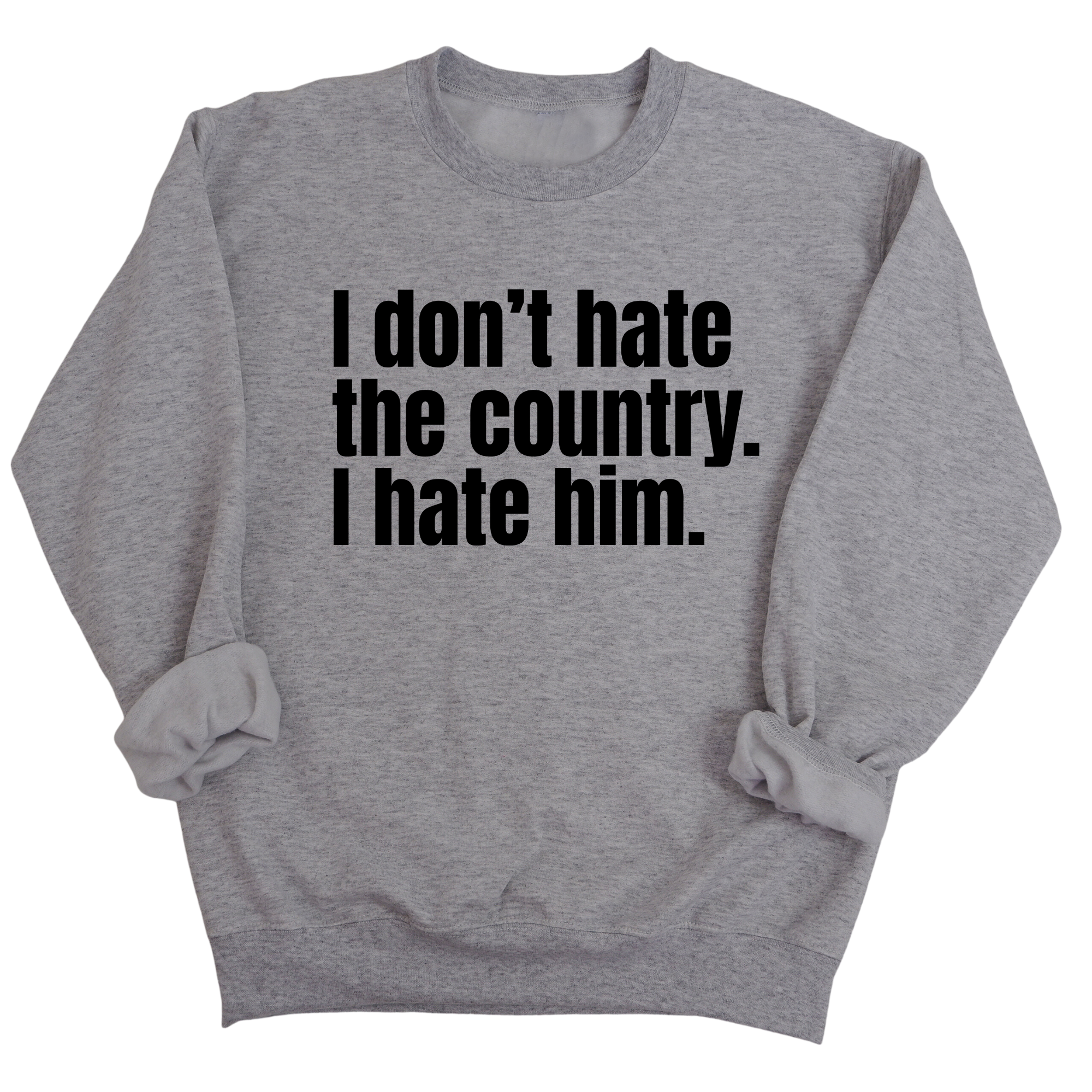 I Don’t Hate the Country. I Hate Him Unisex Sweatshirt-Sweatshirt-The Original God Ain't Petty But I Am