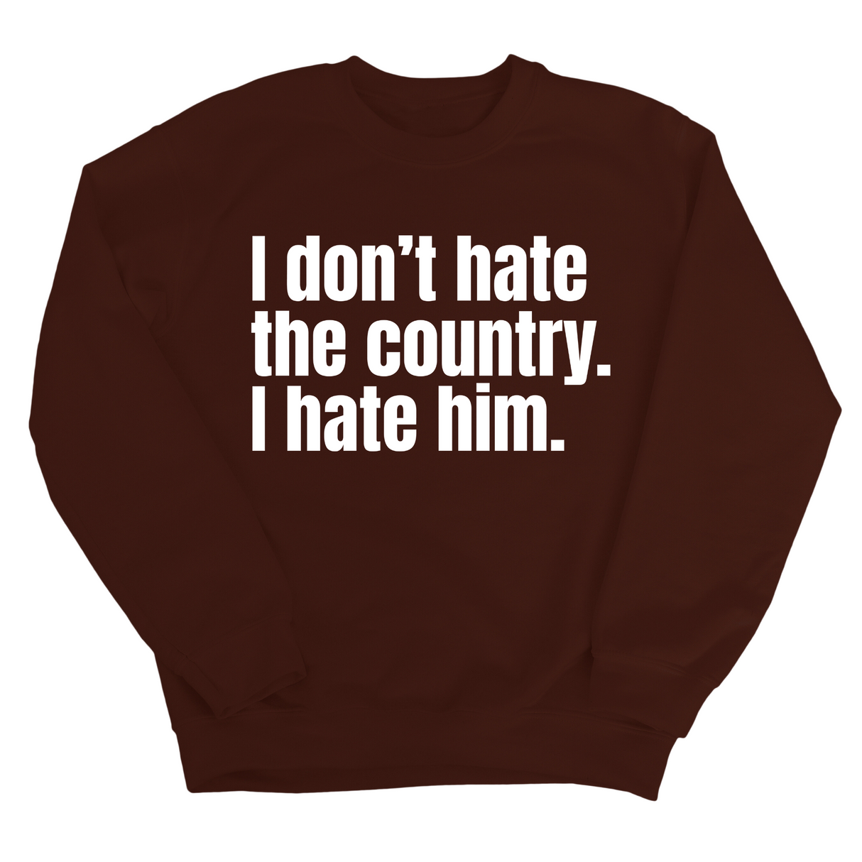 I Don’t Hate the Country. I Hate Him Unisex Sweatshirt-Sweatshirt-The Original God Ain't Petty But I Am