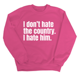I Don’t Hate the Country. I Hate Him Unisex Sweatshirt-Sweatshirt-The Original God Ain't Petty But I Am