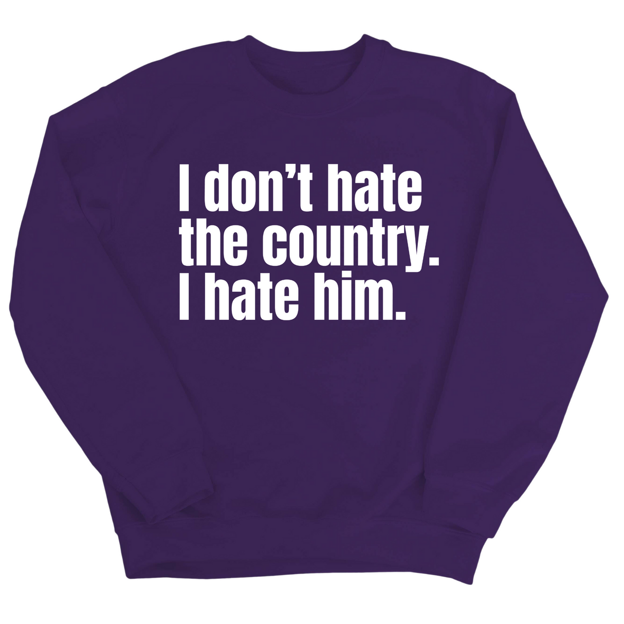 I Don’t Hate the Country. I Hate Him Unisex Sweatshirt-Sweatshirt-The Original God Ain't Petty But I Am