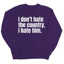 I Don’t Hate the Country. I Hate Him Unisex Sweatshirt-Sweatshirt-The Original God Ain't Petty But I Am