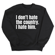 I Don’t Hate the Country. I Hate Him Unisex Sweatshirt-Sweatshirt-The Original God Ain't Petty But I Am