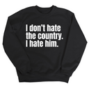 I Don’t Hate the Country. I Hate Him Unisex Sweatshirt-Sweatshirt-The Original God Ain't Petty But I Am