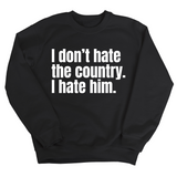 I Don’t Hate the Country. I Hate Him Unisex Sweatshirt-Sweatshirt-The Original God Ain't Petty But I Am