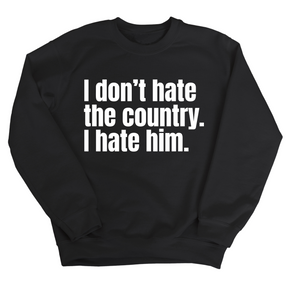 I Don’t Hate the Country. I Hate Him Unisex Sweatshirt-Sweatshirt-The Original God Ain't Petty But I Am