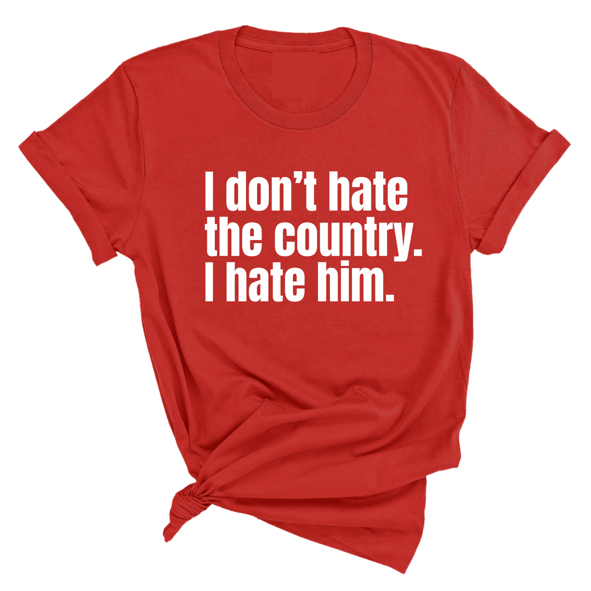 I Don’t Hate the Country. I Hate Him Unisex Tee-T-Shirt-The Original God Ain't Petty But I Am