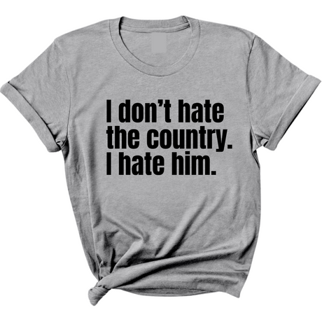 I Don’t Hate the Country. I Hate Him Unisex Tee-T-Shirt-The Original God Ain't Petty But I Am