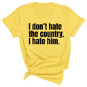 I Don’t Hate the Country. I Hate Him Unisex Tee-T-Shirt-The Original God Ain't Petty But I Am