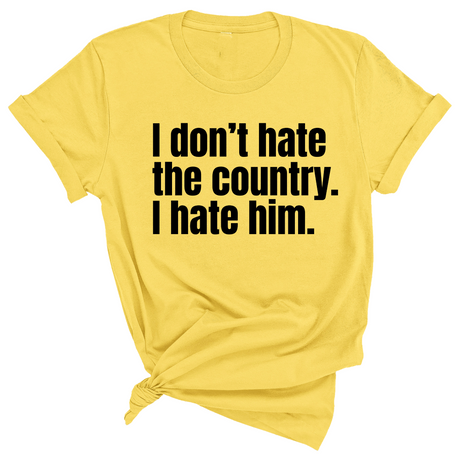 I Don’t Hate the Country. I Hate Him Unisex Tee-T-Shirt-The Original God Ain't Petty But I Am