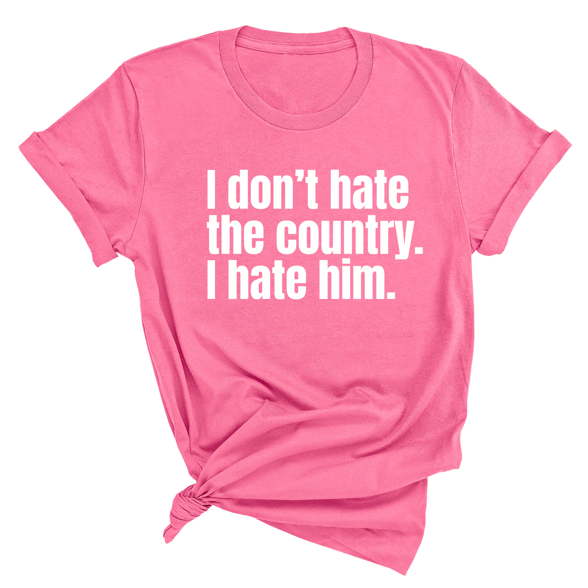 I Don’t Hate the Country. I Hate Him Unisex Tee-T-Shirt-The Original God Ain't Petty But I Am