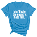 I Don’t Hate the Country. I Hate Him Unisex Tee-T-Shirt-The Original God Ain't Petty But I Am