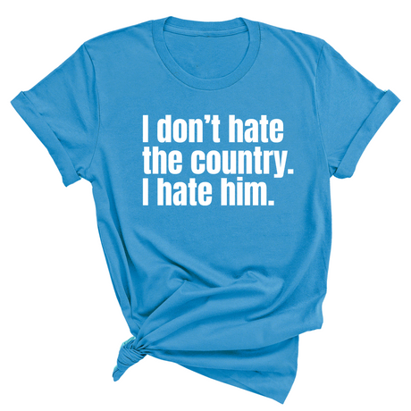 I Don’t Hate the Country. I Hate Him Unisex Tee-T-Shirt-The Original God Ain't Petty But I Am