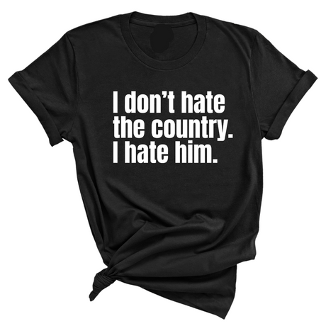 I Don’t Hate the Country. I Hate Him Unisex Tee-T-Shirt-The Original God Ain't Petty But I Am
