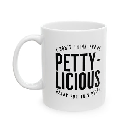 I Don't Think You're Ready for This Pettylicious Mug 11oz (White & Black)-Mug-The Original God Ain't Petty But I Am