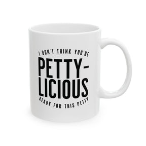 I Don't Think You're Ready for This Pettylicious Mug 11oz (White & Black)-Mug-The Original God Ain't Petty But I Am