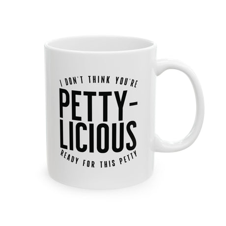 I Don't Think You're Ready for This Pettylicious Mug 11oz (White & Black)-Mug-The Original God Ain't Petty But I Am