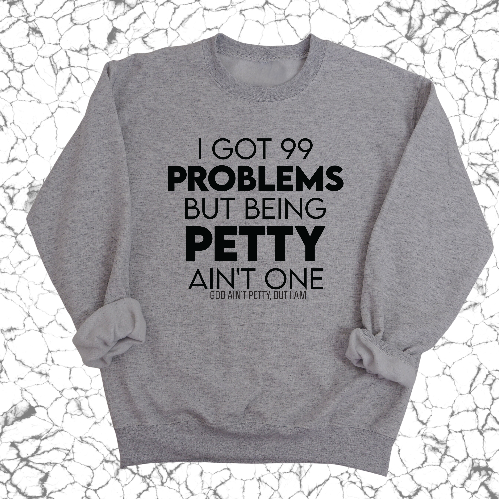I Got 99 Problems but being Petty Ain't One Unisex Sweatshirt-Sweatshirt-The Original God Ain't Petty But I Am