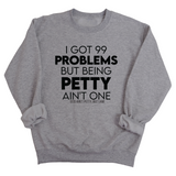 I Got 99 Problems but being Petty Ain't One Unisex Sweatshirt-Sweatshirt-The Original God Ain't Petty But I Am