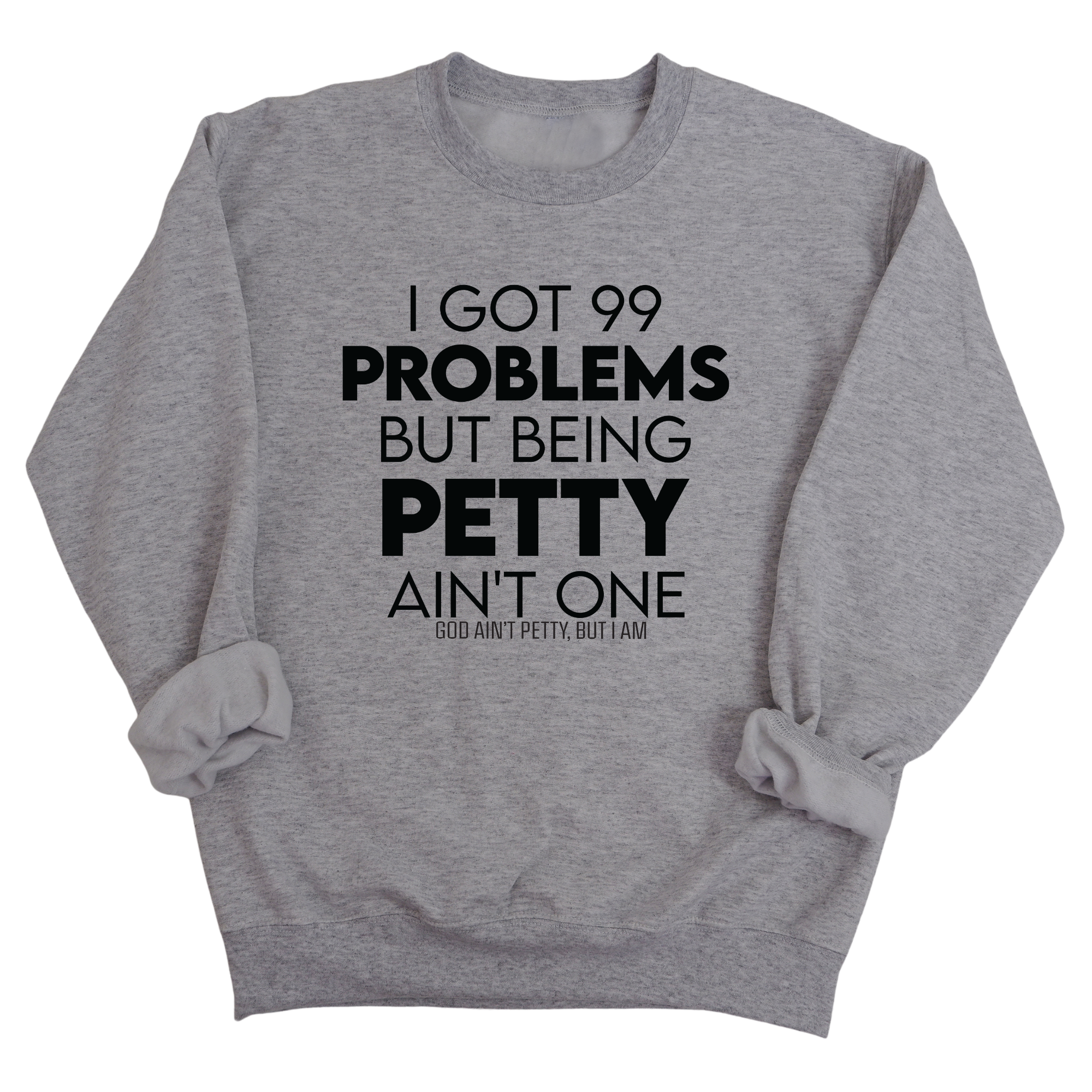 I Got 99 Problems but being Petty Ain't One Unisex Sweatshirt-Sweatshirt-The Original God Ain't Petty But I Am