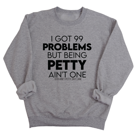 I Got 99 Problems but being Petty Ain't One Unisex Sweatshirt-Sweatshirt-The Original God Ain't Petty But I Am