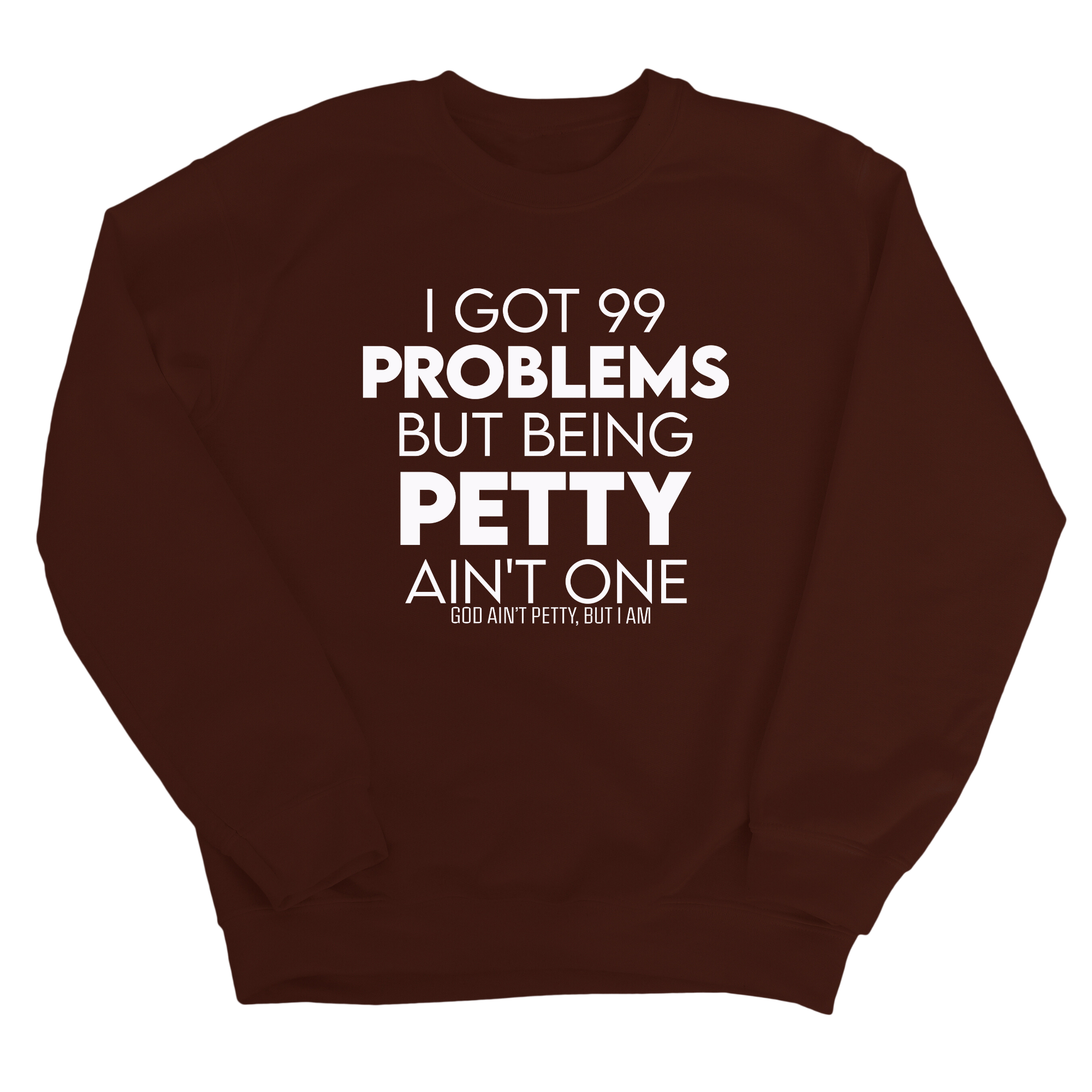 I Got 99 Problems but being Petty Ain't One Unisex Sweatshirt-Sweatshirt-The Original God Ain't Petty But I Am