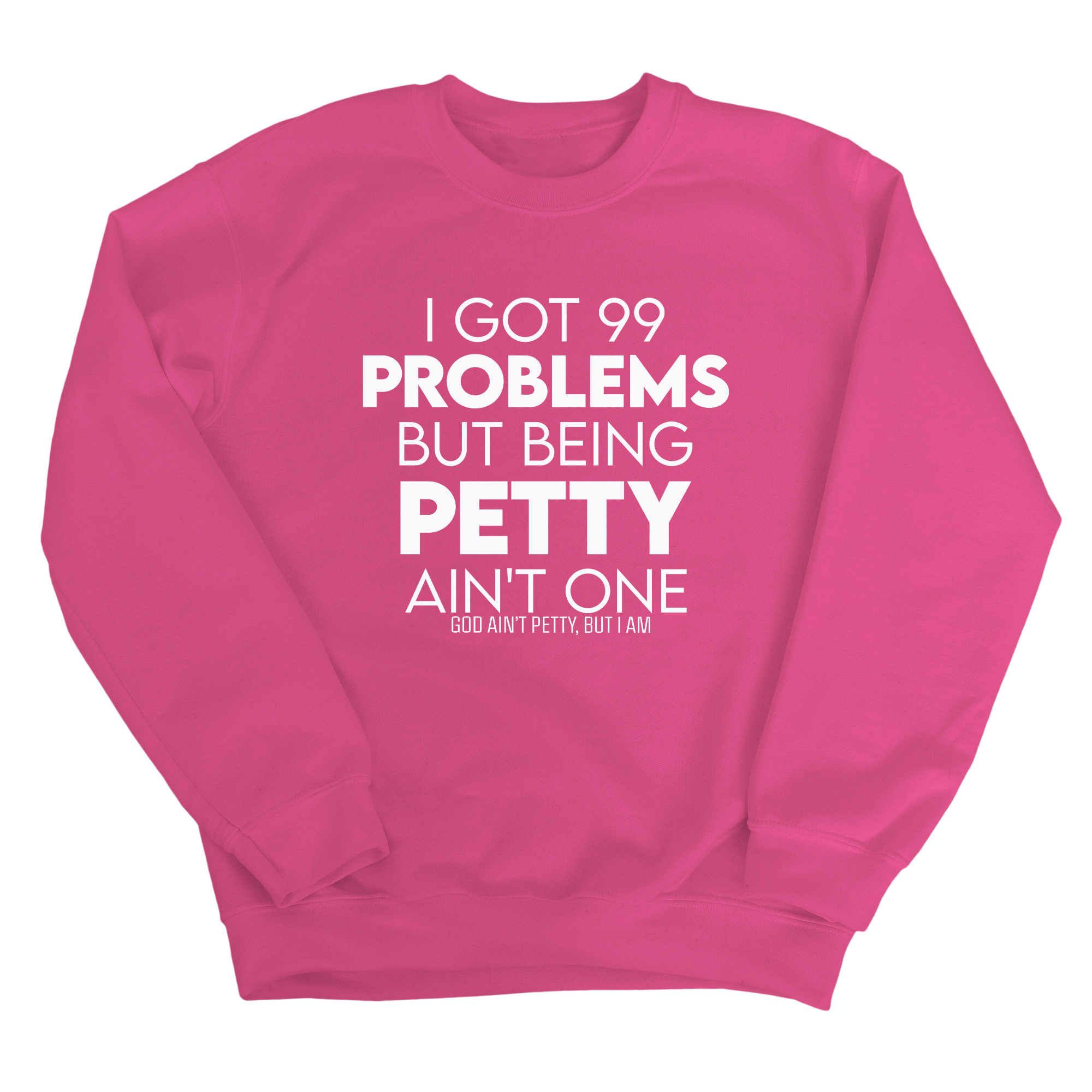 I Got 99 Problems but being Petty Ain't One Unisex Sweatshirt-Sweatshirt-The Original God Ain't Petty But I Am