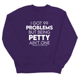 I Got 99 Problems but being Petty Ain't One Unisex Sweatshirt-Sweatshirt-The Original God Ain't Petty But I Am