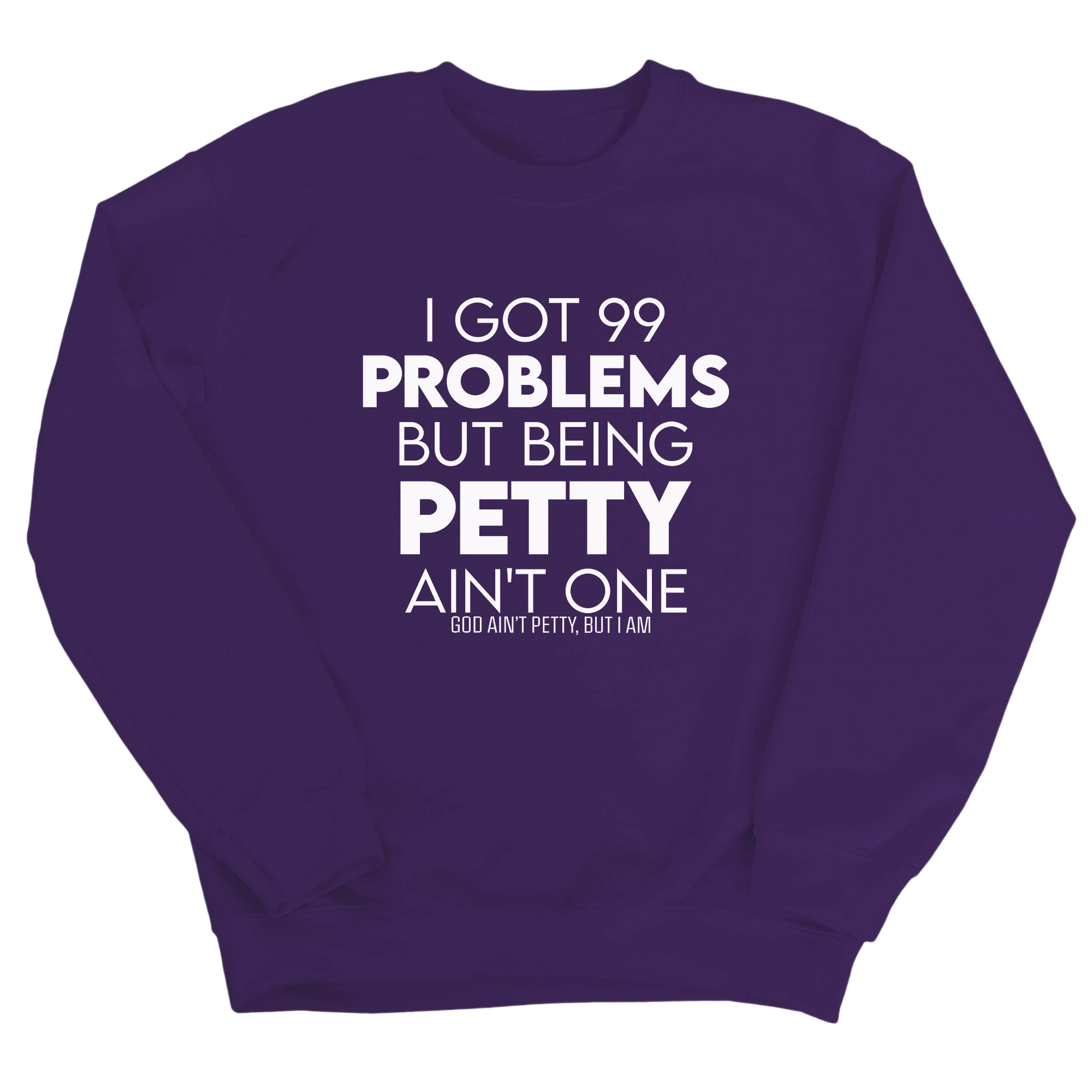 I Got 99 Problems but being Petty Ain't One Unisex Sweatshirt-Sweatshirt-The Original God Ain't Petty But I Am
