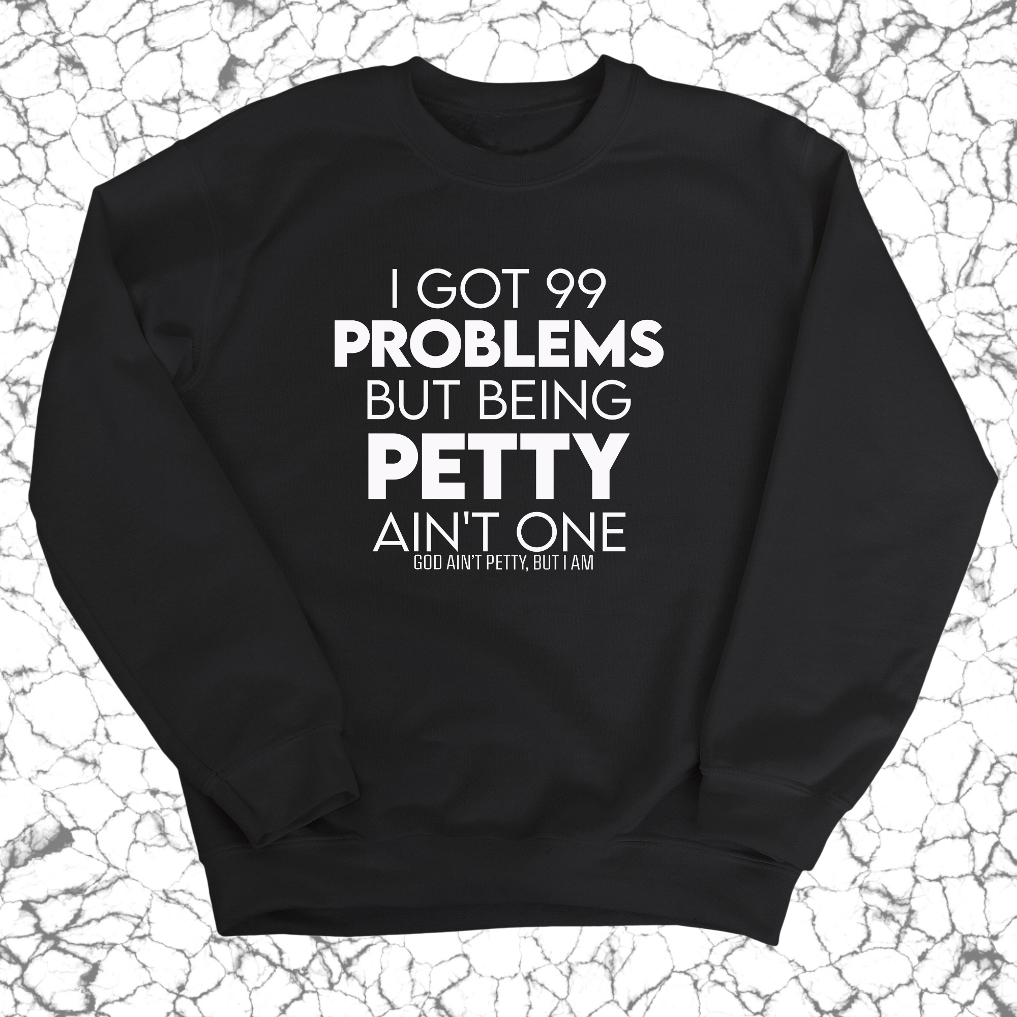 I Got 99 Problems but being Petty Ain't One Unisex Sweatshirt-Sweatshirt-The Original God Ain't Petty But I Am