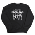 I Got 99 Problems but being Petty Ain't One Unisex Sweatshirt-Sweatshirt-The Original God Ain't Petty But I Am