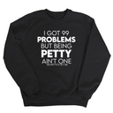 I Got 99 Problems but being Petty Ain't One Unisex Sweatshirt-Sweatshirt-The Original God Ain't Petty But I Am