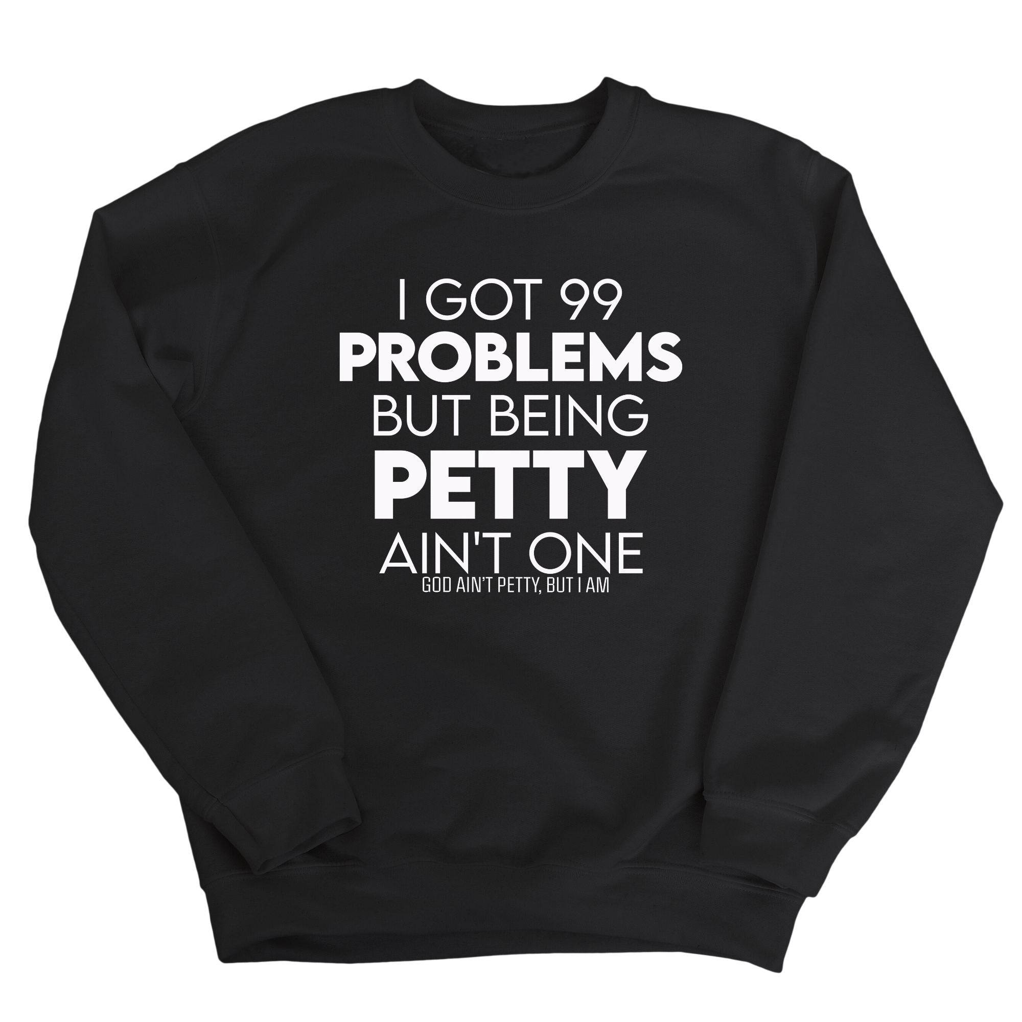 I Got 99 Problems but being Petty Ain't One Unisex Sweatshirt-Sweatshirt-The Original God Ain't Petty But I Am