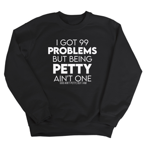 I Got 99 Problems but being Petty Ain't One Unisex Sweatshirt-Sweatshirt-The Original God Ain't Petty But I Am