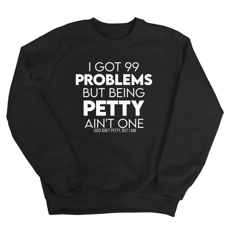 I Got 99 Problems but being Petty Ain't One Unisex Sweatshirt-Sweatshirt-The Original God Ain't Petty But I Am