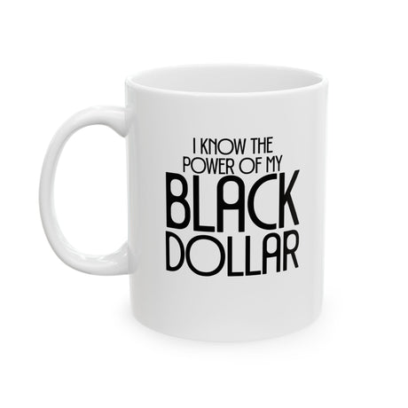 I Know the Power of My Black Dollar Mug 11oz (White & Black)-Mug-The Original God Ain't Petty But I Am